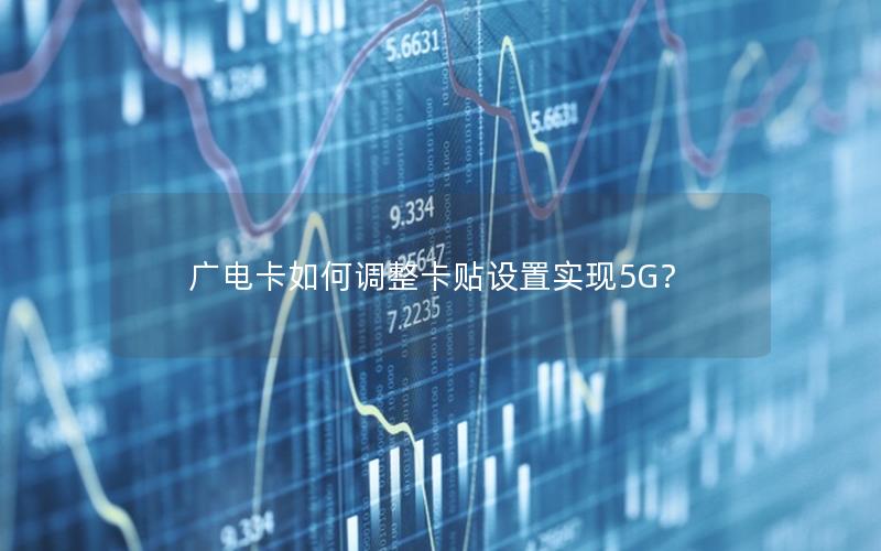 广电卡如何调整卡贴设置实现5G？