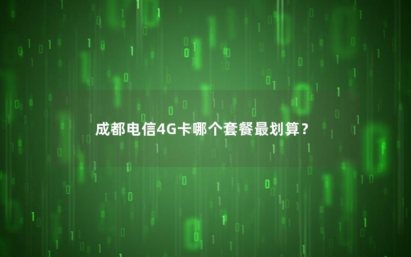 成都电信4G卡哪个套餐最划算？