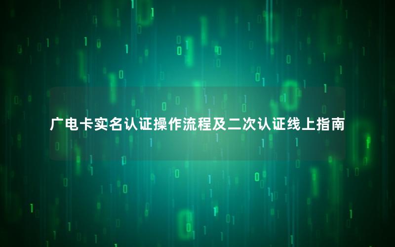 广电卡实名认证操作流程及二次认证线上指南
