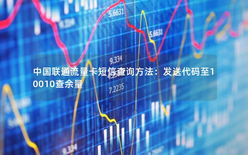 中国联通流量卡短信查询方法：发送代码至10010查余量
