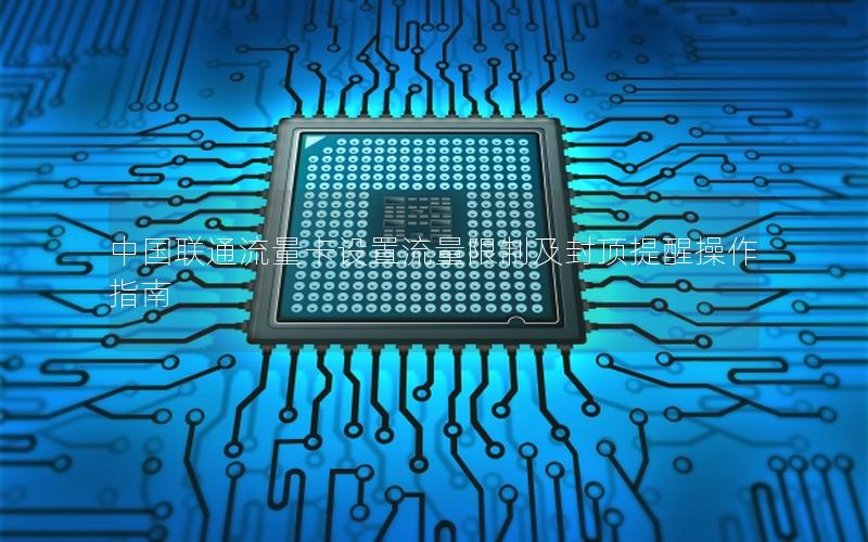 中国联通流量卡设置流量限制及封顶提醒操作指南