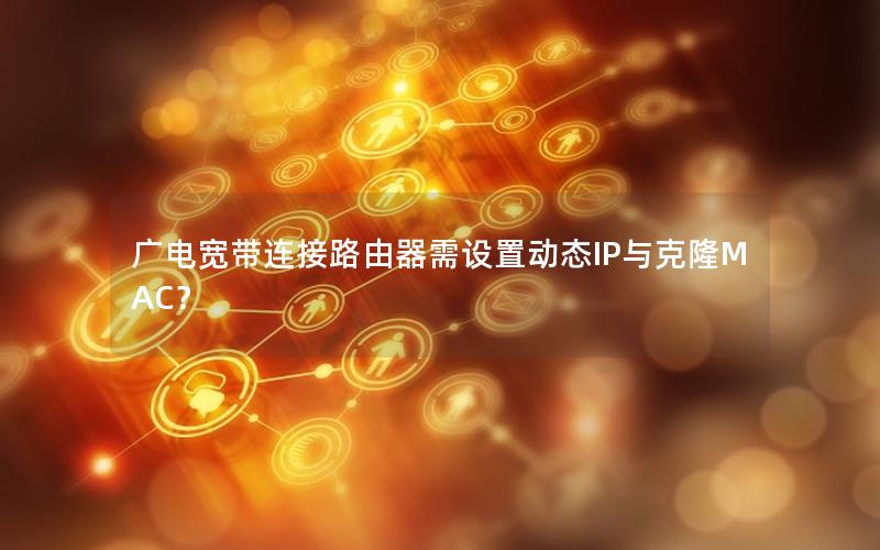 广电宽带连接路由器需设置动态IP与克隆MAC？