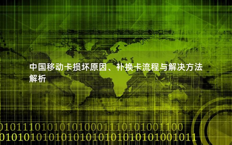 中国移动卡损坏原因、补换卡流程与解决方法解析