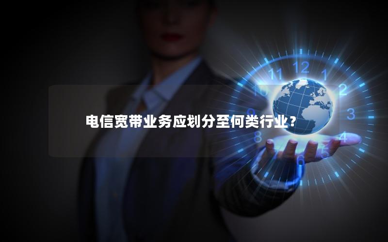 电信宽带业务应划分至何类行业？