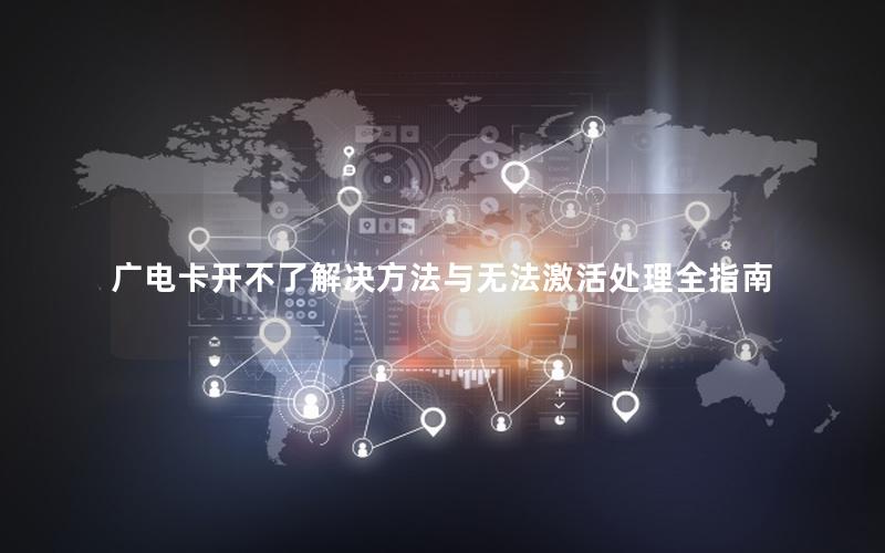 广电卡开不了解决方法与无法激活处理全指南