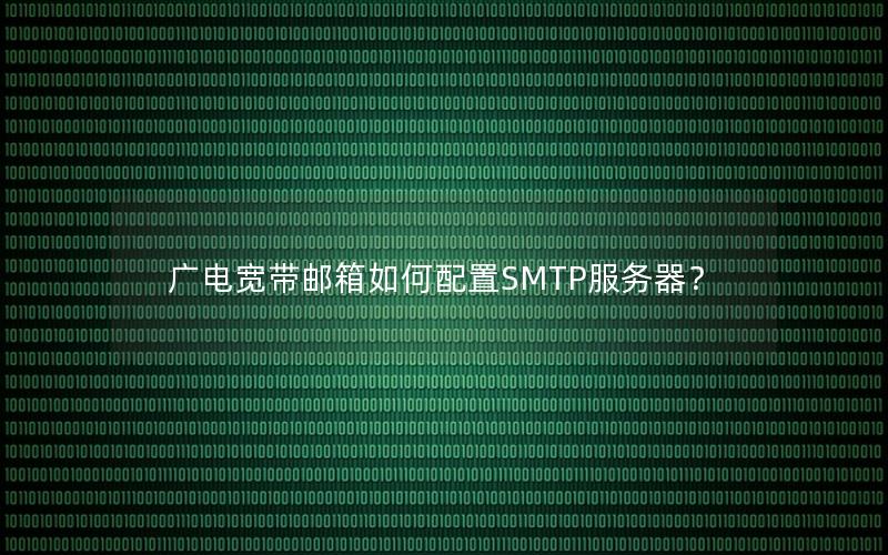 广电宽带邮箱如何配置SMTP服务器？