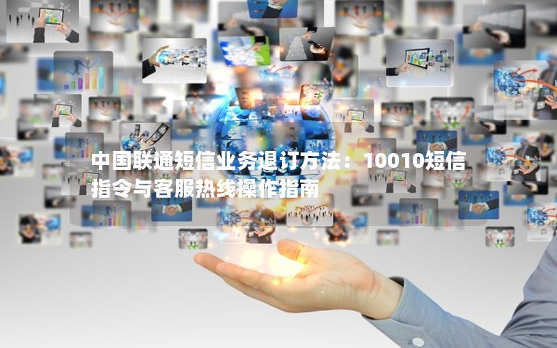中国联通短信业务退订方法：10010短信指令与客服热线操作指南