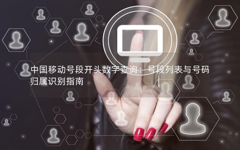 中国移动号段开头数字查询：号段列表与号码归属识别指南