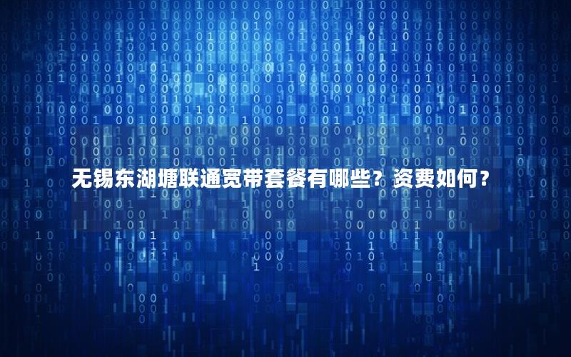无锡东湖塘联通宽带套餐有哪些？资费如何？