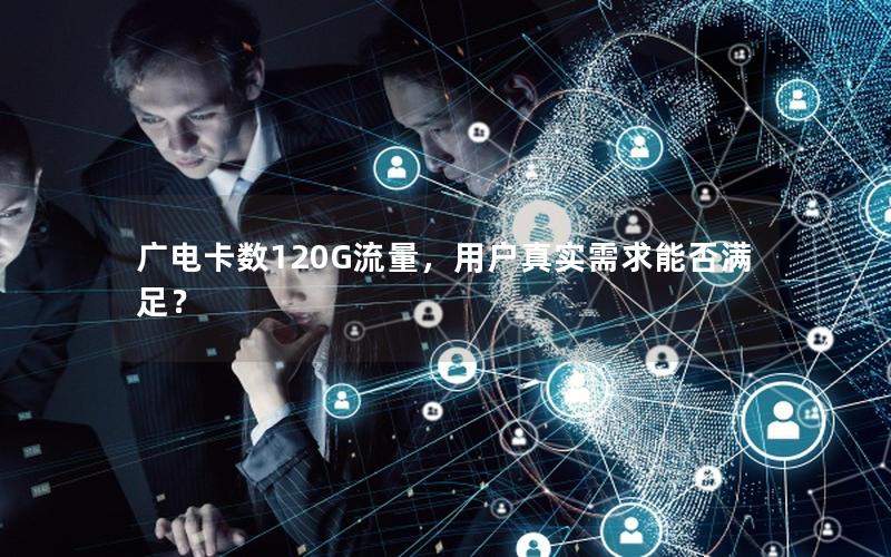 广电卡数120G流量，用户真实需求能否满足？
