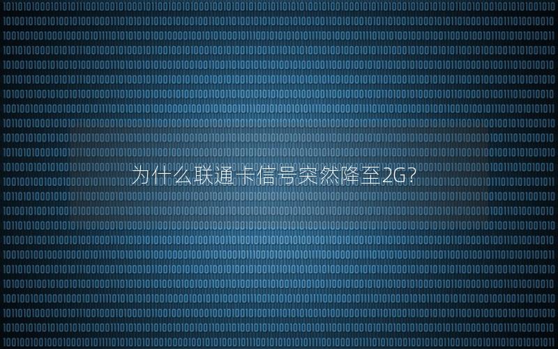 为什么联通卡信号突然降至2G？