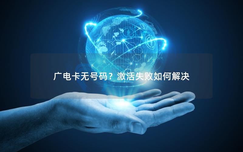 广电卡无号码？激活失败如何解决