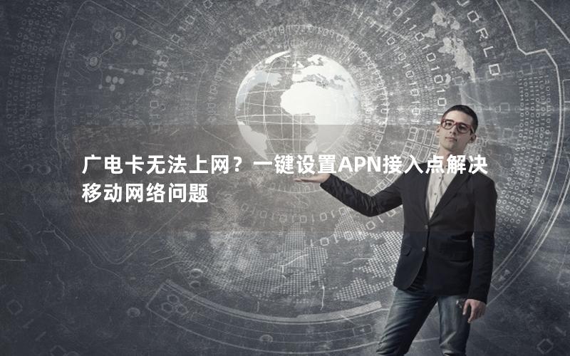 广电卡无法上网？一键设置APN接入点解决移动网络问题