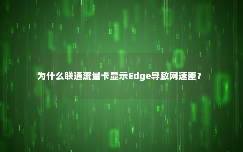 为什么联通流量卡显示Edge导致网速差？