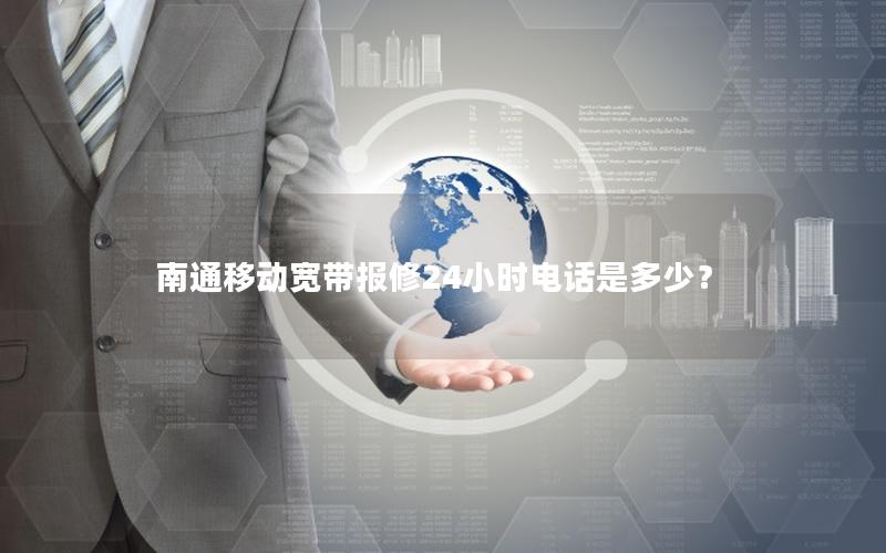 南通移动宽带报修24小时电话是多少？