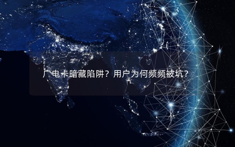 广电卡暗藏陷阱？用户为何频频被坑？