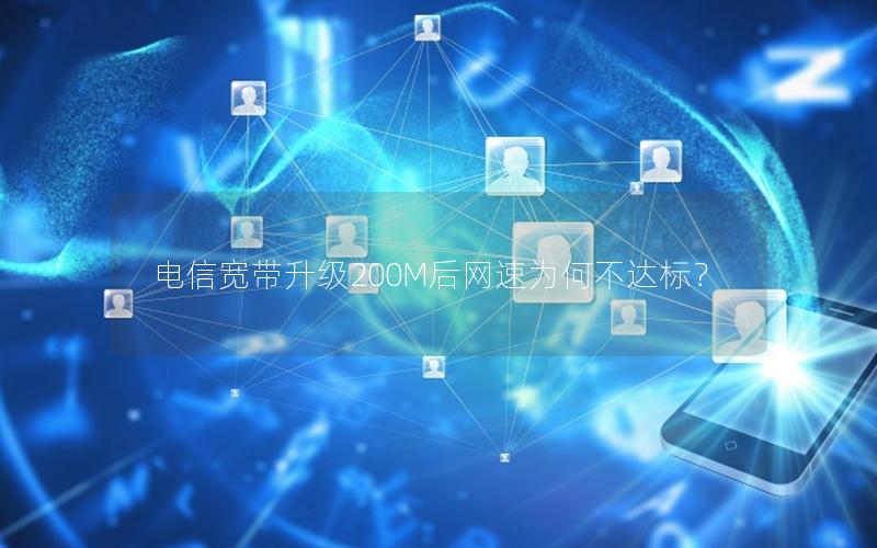 电信宽带升级200M后网速为何不达标？
