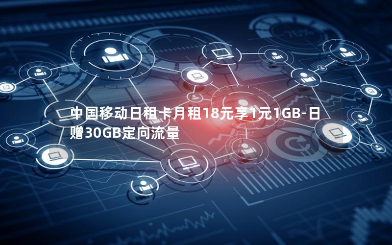 中国移动日租卡月租18元享1元1GB-日 赠30GB定向流量