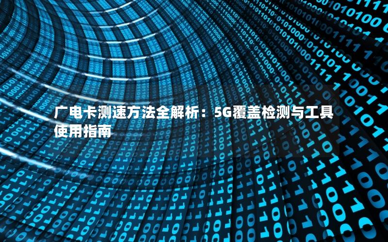 广电卡测速方法全解析：5G覆盖检测与工具使用指南