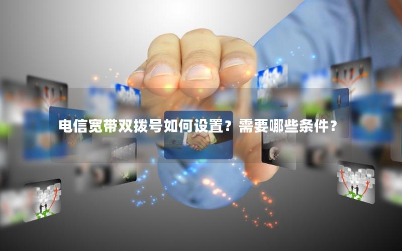 电信宽带双拨号如何设置？需要哪些条件？