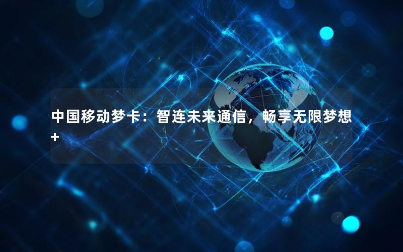 中国移动梦卡：智连未来通信，畅享无限梦想+