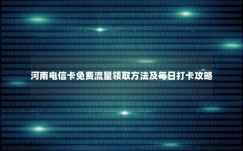 河南电信卡免费流量领取方法及每日打卡攻略