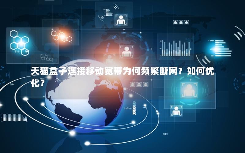 天猫盒子连接移动宽带为何频繁断网？如何优化？
