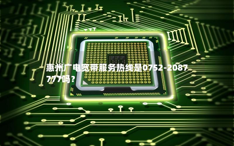 惠州广电宽带服务热线是0752-2087777吗？