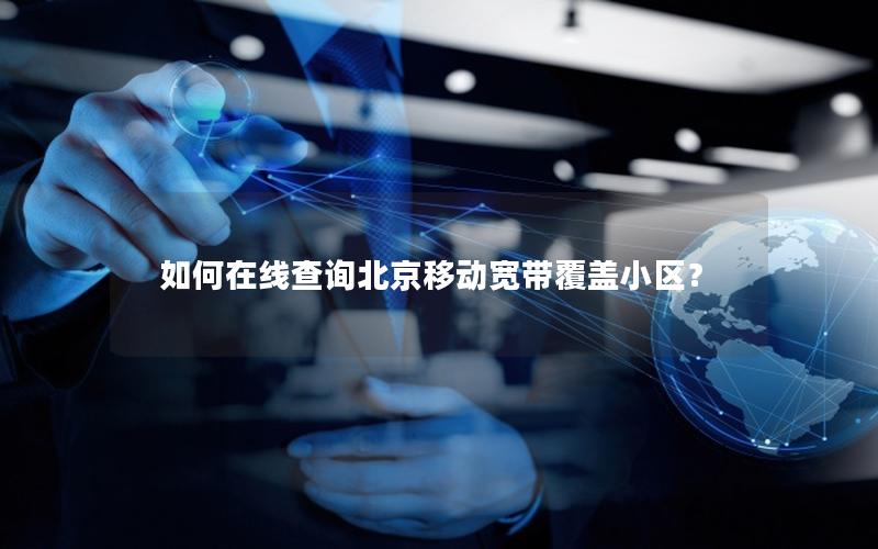 如何在线查询北京移动宽带覆盖小区？