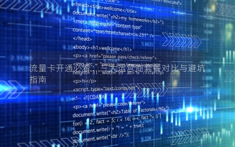流量卡开通必看：三大运营商套餐对比与避坑指南