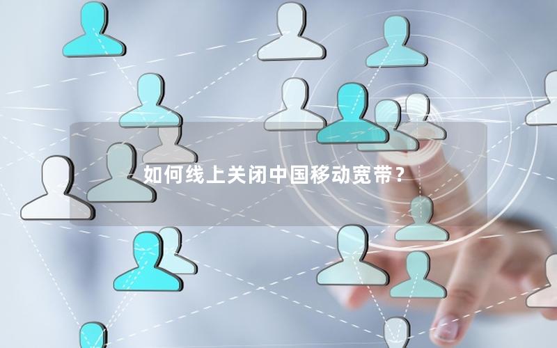 如何线上关闭中国移动宽带？