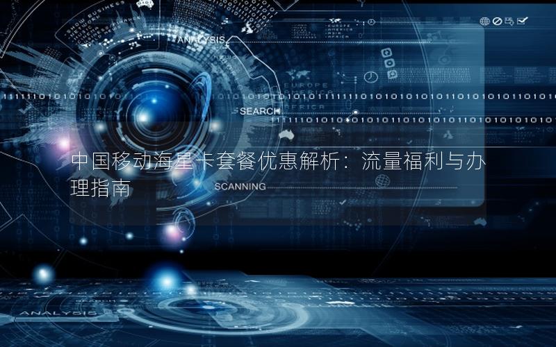 中国移动海星卡套餐优惠解析：流量福利与办理指南