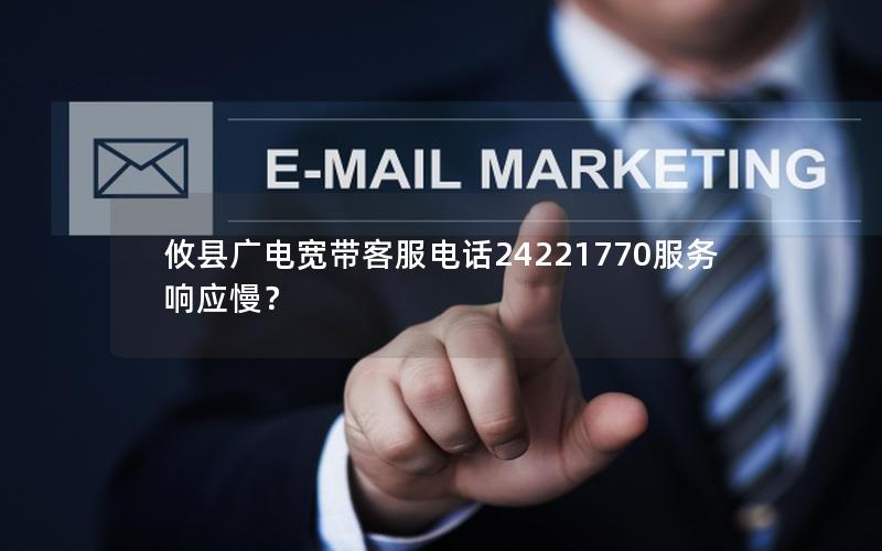 攸县广电宽带客服电话24221770服务响应慢？