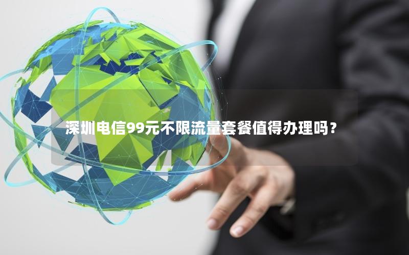 深圳电信99元不限流量套餐值得办理吗？
