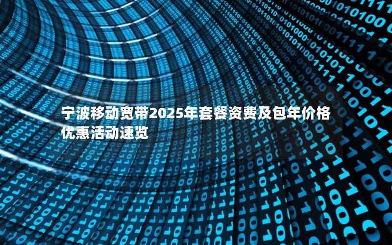 宁波移动宽带2025年套餐资费及包年价格优惠活动速览