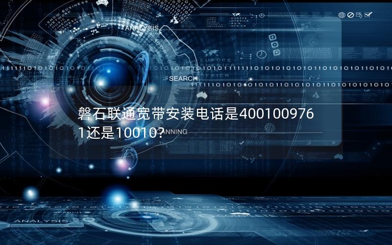 磐石联通宽带安装电话是4001009761还是10010？