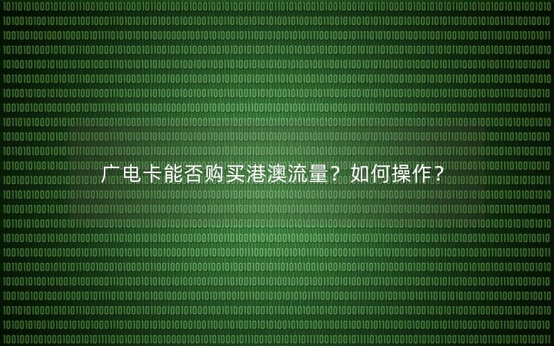 广电卡能否购买港澳流量？如何操作？