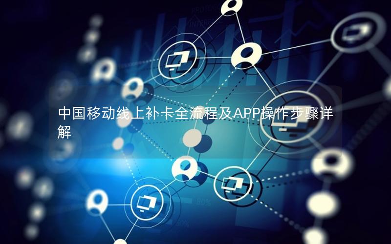 中国移动线上补卡全流程及APP操作步骤详解