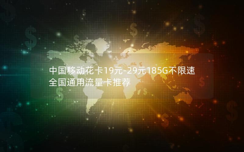 中国移动花卡19元-29元185G不限速全国通用流量卡推荐