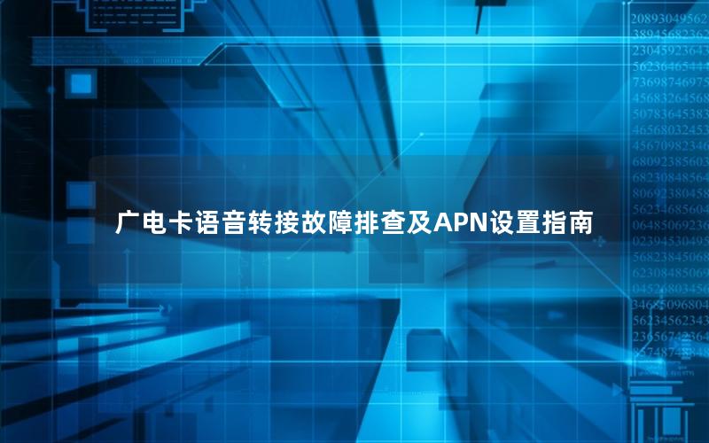 广电卡语音转接故障排查及APN设置指南