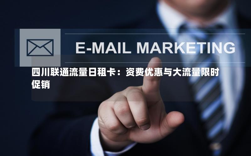 四川联通流量日租卡：资费优惠与大流量限时促销
