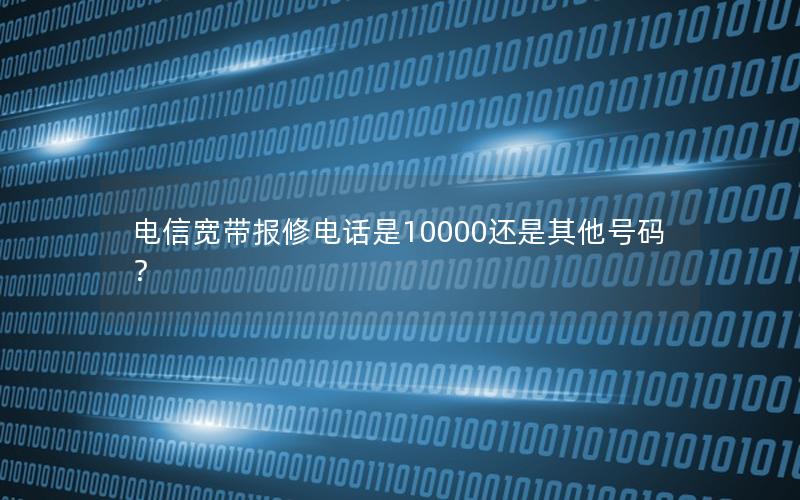 电信宽带报修电话是10000还是其他号码？