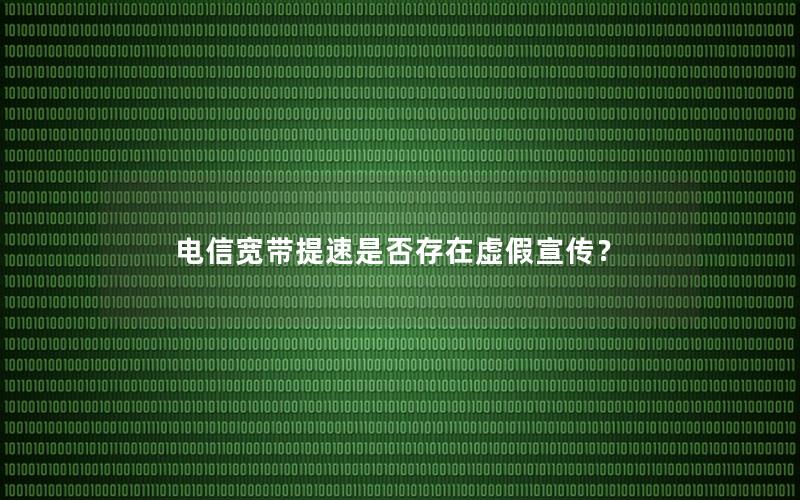 电信宽带提速是否存在虚假宣传？