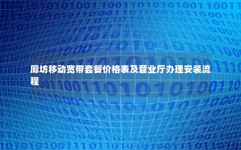 廊坊移动宽带套餐价格表及营业厅办理安装流程
