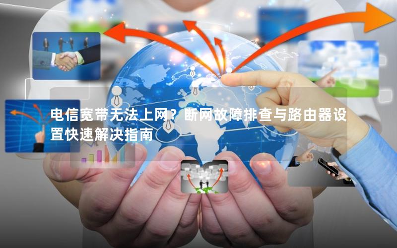 电信宽带无法上网？断网故障排查与路由器设置快速解决指南