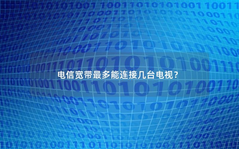 电信宽带最多能连接几台电视？