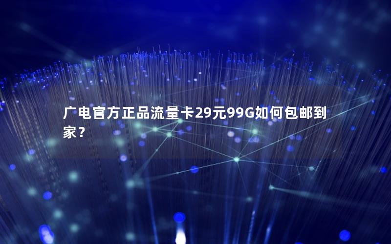广电官方正品流量卡29元99G如何包邮到家？