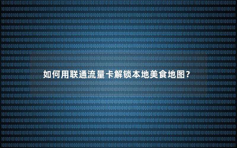 如何用联通流量卡解锁本地美食地图？