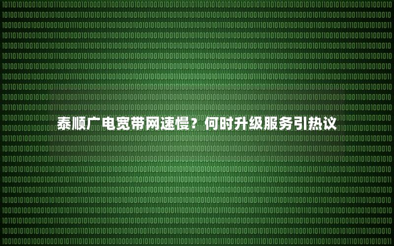 泰顺广电宽带网速慢？何时升级服务引热议