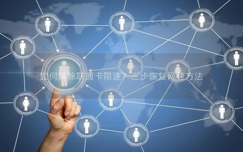 如何解除联通卡限速？三步恢复网速方法